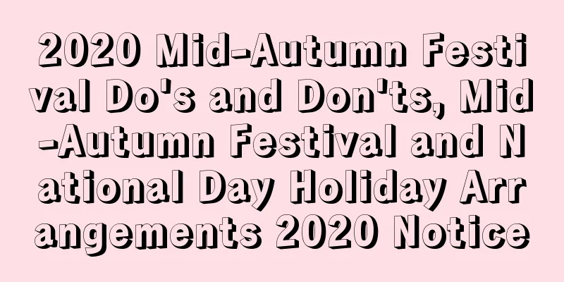 2020 Mid-Autumn Festival Do's and Don'ts, Mid-Autumn Festival and National Day Holiday Arrangements 2020 Notice
