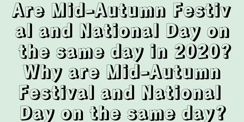Are Mid-Autumn Festival and National Day on the same day in 2020? Why are Mid-Autumn Festival and National Day on the same day?