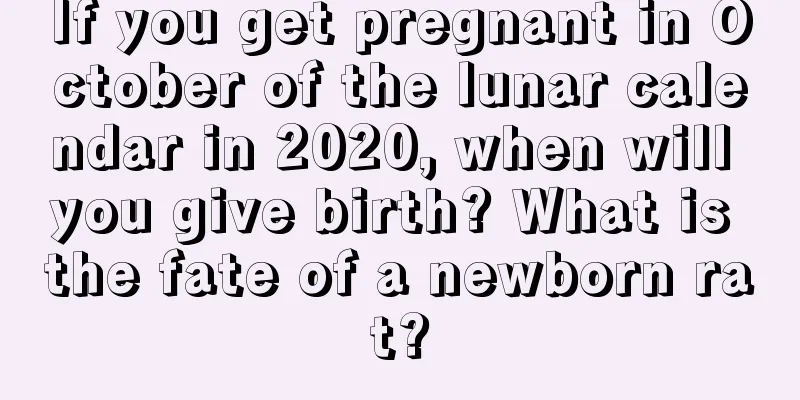 If you get pregnant in October of the lunar calendar in 2020, when will you give birth? What is the fate of a newborn rat?