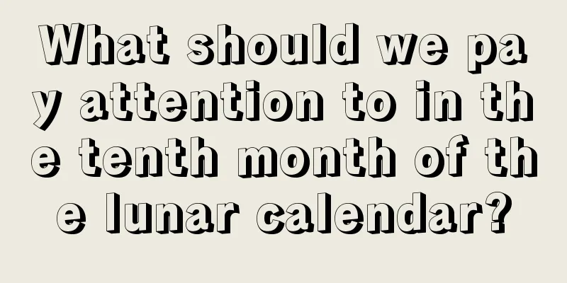 What should we pay attention to in the tenth month of the lunar calendar?