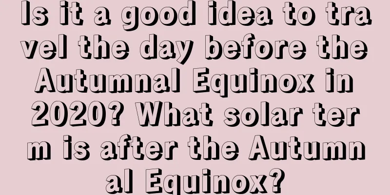 Is it a good idea to travel the day before the Autumnal Equinox in 2020? What solar term is after the Autumnal Equinox?