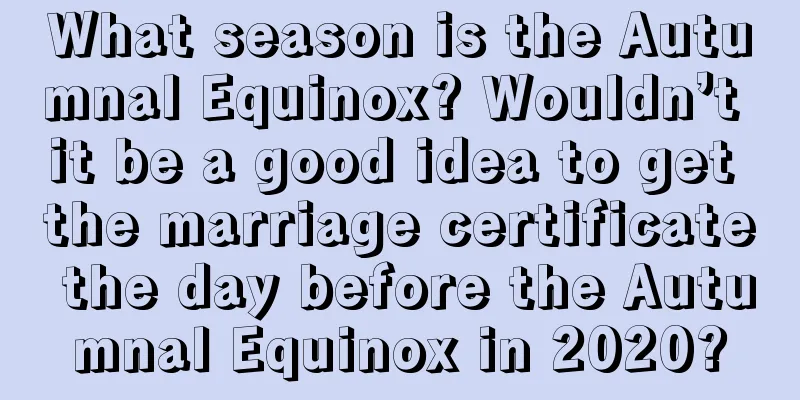 What season is the Autumnal Equinox? Wouldn’t it be a good idea to get the marriage certificate the day before the Autumnal Equinox in 2020?
