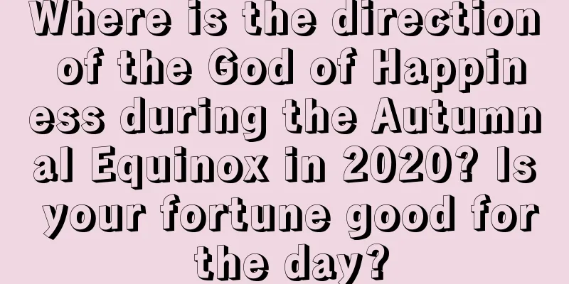 Where is the direction of the God of Happiness during the Autumnal Equinox in 2020? Is your fortune good for the day?