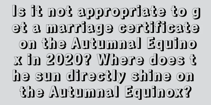 Is it not appropriate to get a marriage certificate on the Autumnal Equinox in 2020? Where does the sun directly shine on the Autumnal Equinox?
