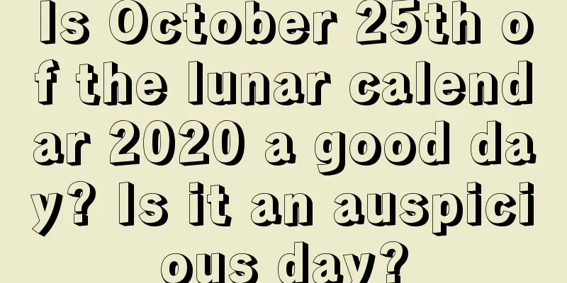 Is October 25th of the lunar calendar 2020 a good day? Is it an auspicious day?