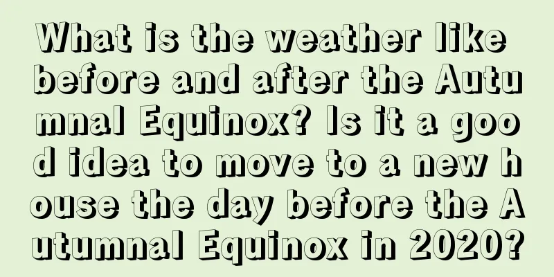 What is the weather like before and after the Autumnal Equinox? Is it a good idea to move to a new house the day before the Autumnal Equinox in 2020?