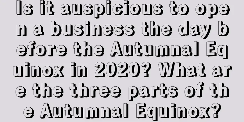 Is it auspicious to open a business the day before the Autumnal Equinox in 2020? What are the three parts of the Autumnal Equinox?