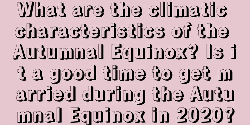 What are the climatic characteristics of the Autumnal Equinox? Is it a good time to get married during the Autumnal Equinox in 2020?
