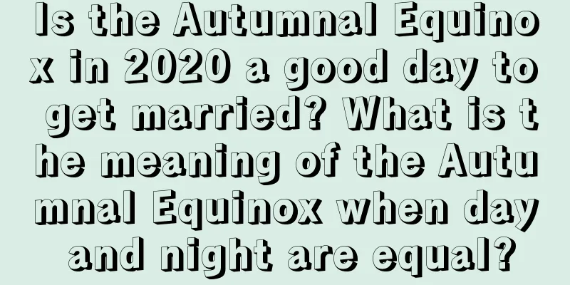 Is the Autumnal Equinox in 2020 a good day to get married? What is the meaning of the Autumnal Equinox when day and night are equal?