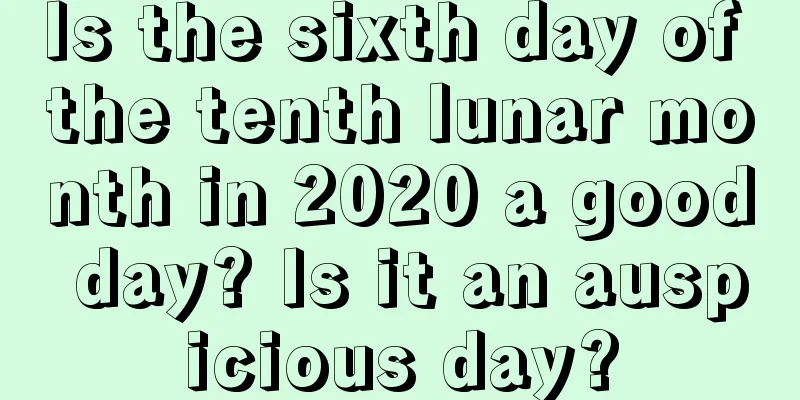 Is the sixth day of the tenth lunar month in 2020 a good day? Is it an auspicious day?