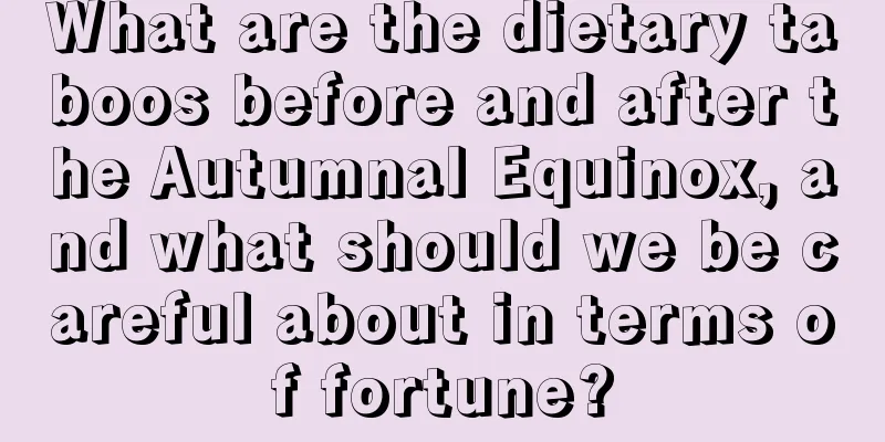 What are the dietary taboos before and after the Autumnal Equinox, and what should we be careful about in terms of fortune?