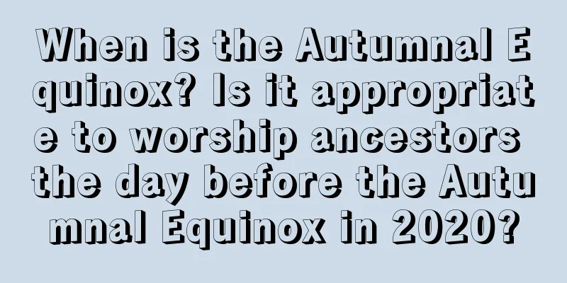 When is the Autumnal Equinox? Is it appropriate to worship ancestors the day before the Autumnal Equinox in 2020?