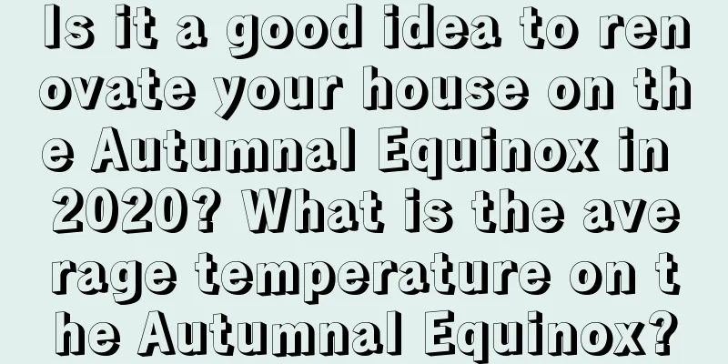 Is it a good idea to renovate your house on the Autumnal Equinox in 2020? What is the average temperature on the Autumnal Equinox?