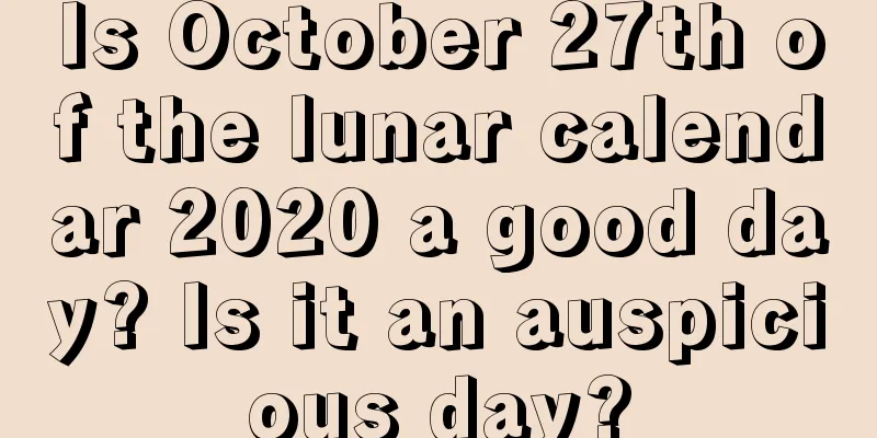 Is October 27th of the lunar calendar 2020 a good day? Is it an auspicious day?