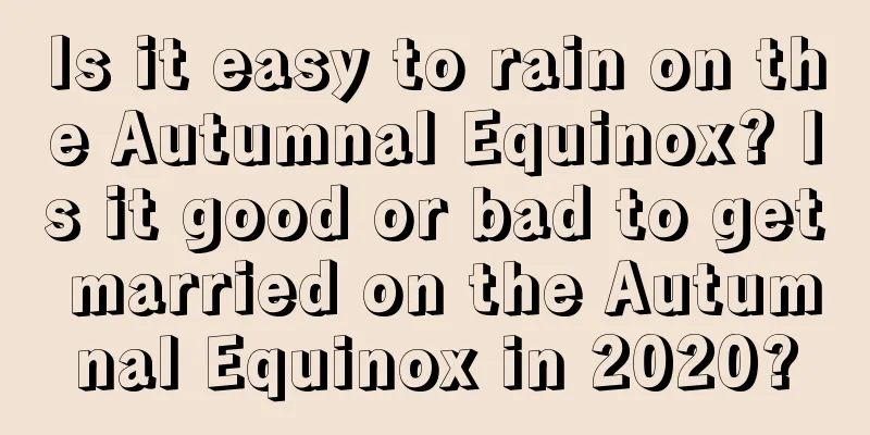 Is it easy to rain on the Autumnal Equinox? Is it good or bad to get married on the Autumnal Equinox in 2020?