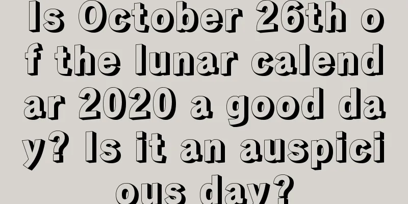 Is October 26th of the lunar calendar 2020 a good day? Is it an auspicious day?