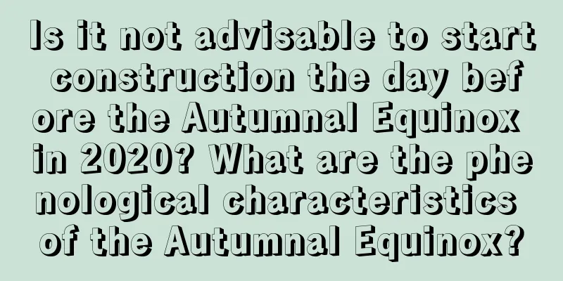 Is it not advisable to start construction the day before the Autumnal Equinox in 2020? What are the phenological characteristics of the Autumnal Equinox?