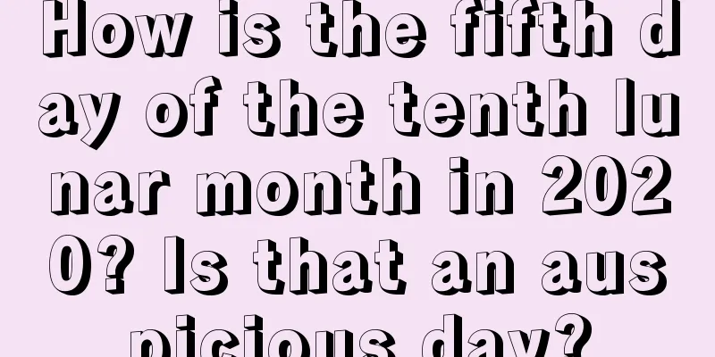 How is the fifth day of the tenth lunar month in 2020? Is that an auspicious day?