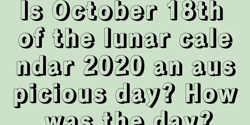 Is October 18th of the lunar calendar 2020 an auspicious day? How was the day?