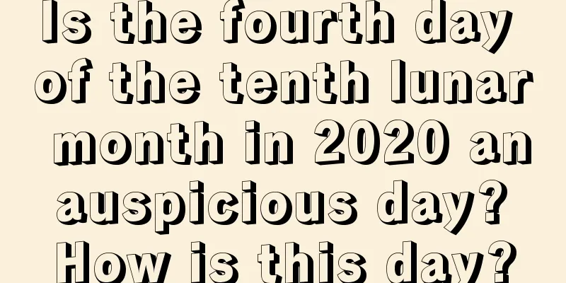 Is the fourth day of the tenth lunar month in 2020 an auspicious day? How is this day?