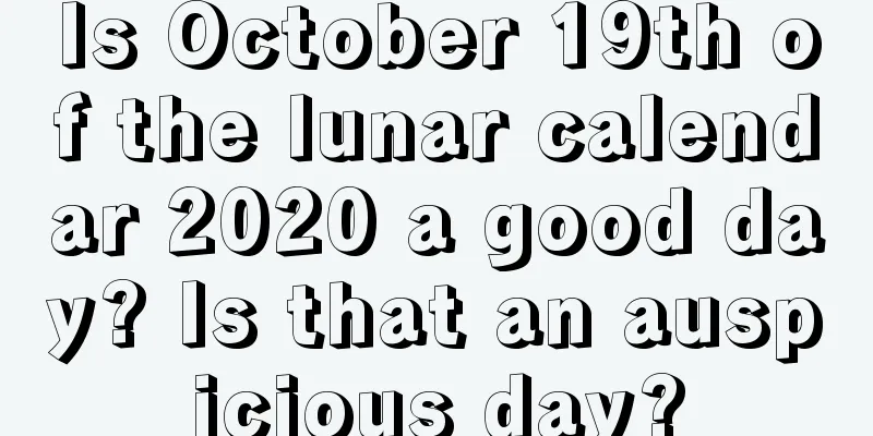 Is October 19th of the lunar calendar 2020 a good day? Is that an auspicious day?