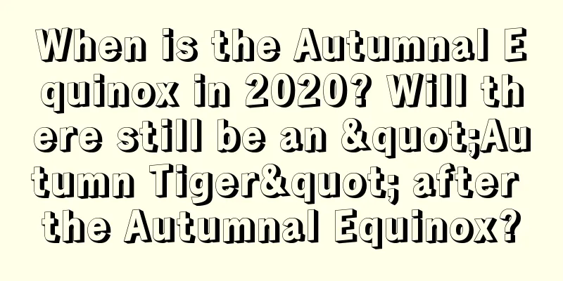 When is the Autumnal Equinox in 2020? Will there still be an "Autumn Tiger" after the Autumnal Equinox?