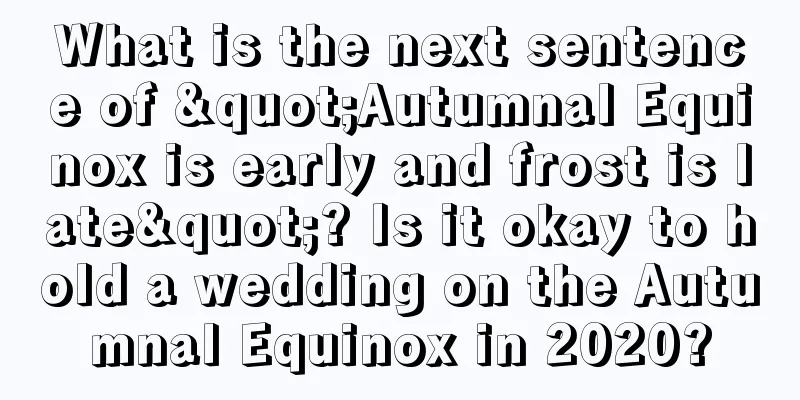 What is the next sentence of "Autumnal Equinox is early and frost is late"? Is it okay to hold a wedding on the Autumnal Equinox in 2020?