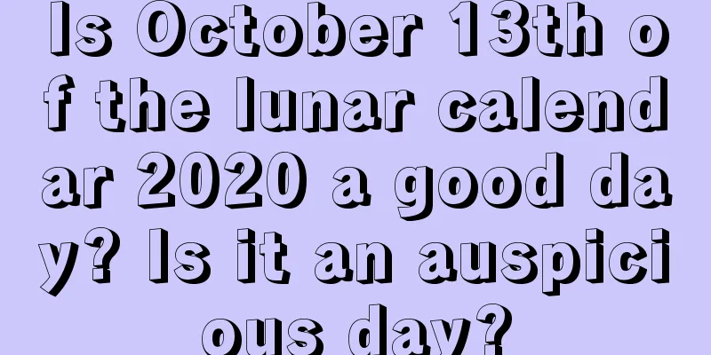Is October 13th of the lunar calendar 2020 a good day? Is it an auspicious day?