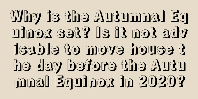 Why is the Autumnal Equinox set? Is it not advisable to move house the day before the Autumnal Equinox in 2020?