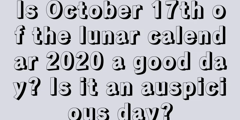 Is October 17th of the lunar calendar 2020 a good day? Is it an auspicious day?
