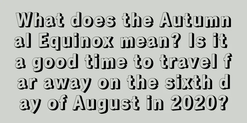 What does the Autumnal Equinox mean? Is it a good time to travel far away on the sixth day of August in 2020?
