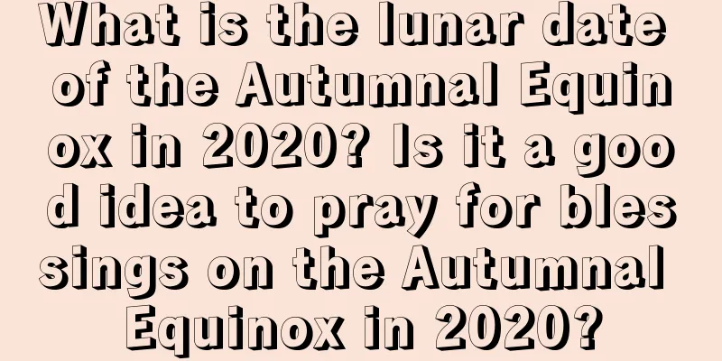 What is the lunar date of the Autumnal Equinox in 2020? Is it a good idea to pray for blessings on the Autumnal Equinox in 2020?
