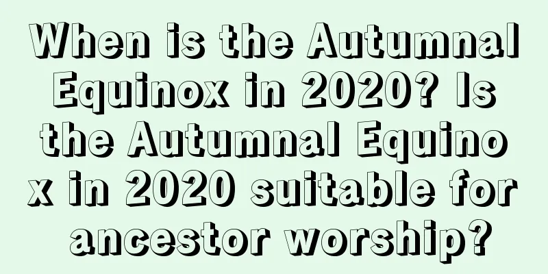 When is the Autumnal Equinox in 2020? Is the Autumnal Equinox in 2020 suitable for ancestor worship?