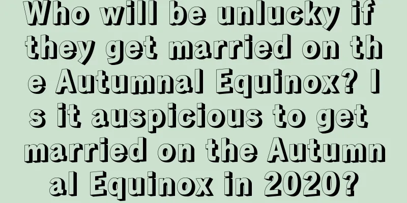 Who will be unlucky if they get married on the Autumnal Equinox? Is it auspicious to get married on the Autumnal Equinox in 2020?