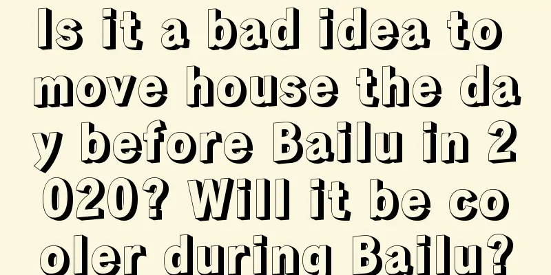 Is it a bad idea to move house the day before Bailu in 2020? Will it be cooler during Bailu?
