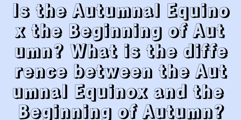 Is the Autumnal Equinox the Beginning of Autumn? What is the difference between the Autumnal Equinox and the Beginning of Autumn?