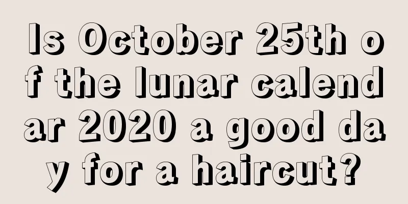 Is October 25th of the lunar calendar 2020 a good day for a haircut?