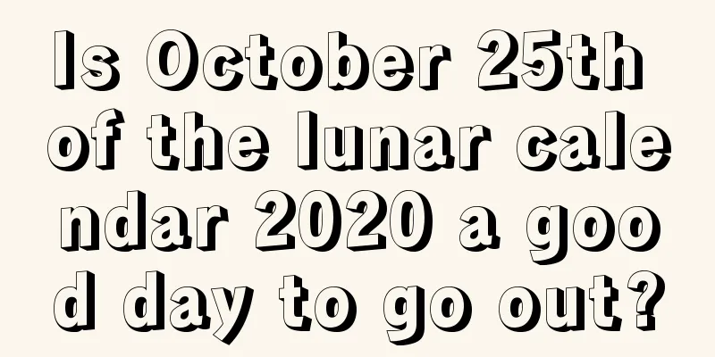 Is October 25th of the lunar calendar 2020 a good day to go out?