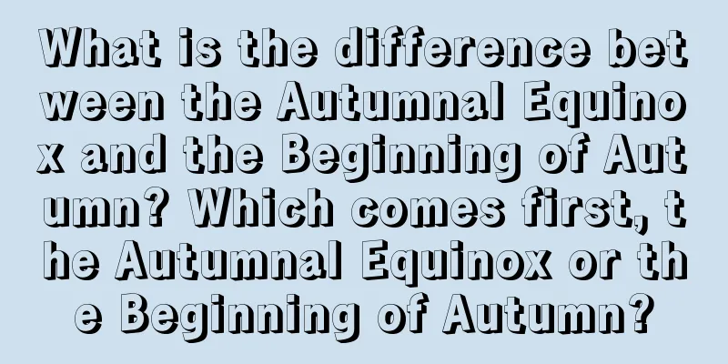What is the difference between the Autumnal Equinox and the Beginning of Autumn? Which comes first, the Autumnal Equinox or the Beginning of Autumn?