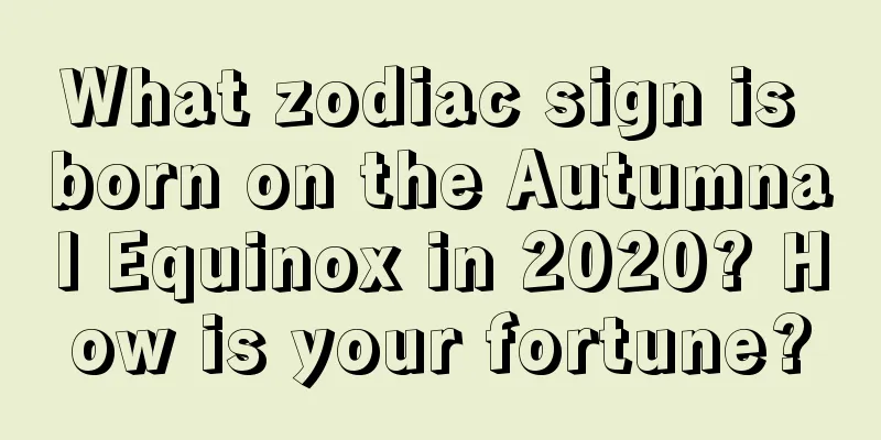 What zodiac sign is born on the Autumnal Equinox in 2020? How is your fortune?