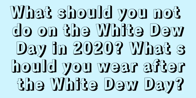 What should you not do on the White Dew Day in 2020? What should you wear after the White Dew Day?