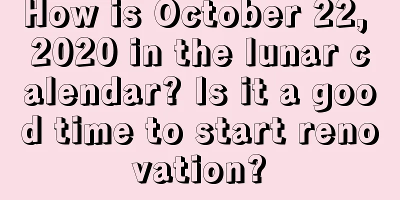 How is October 22, 2020 in the lunar calendar? Is it a good time to start renovation?