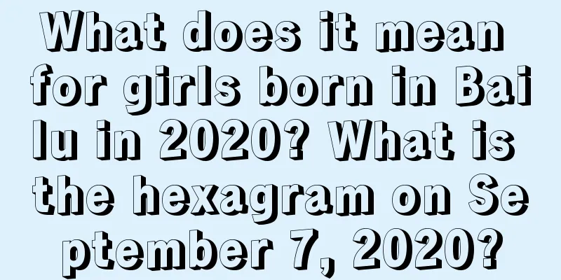 What does it mean for girls born in Bailu in 2020? What is the hexagram on September 7, 2020?