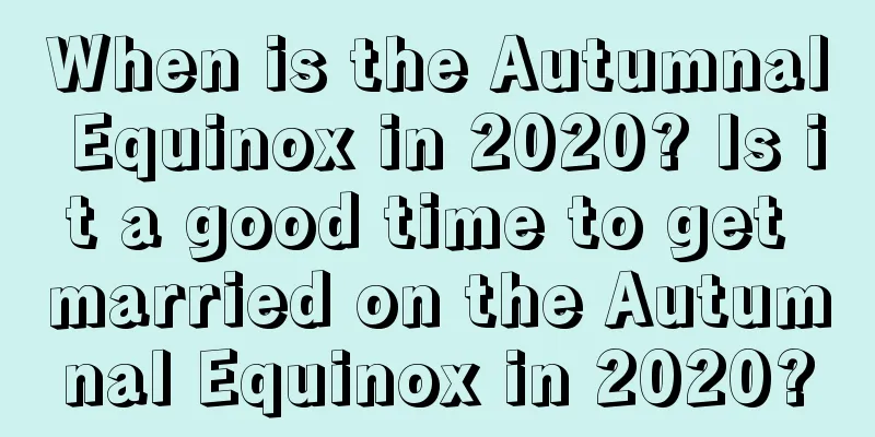 When is the Autumnal Equinox in 2020? Is it a good time to get married on the Autumnal Equinox in 2020?