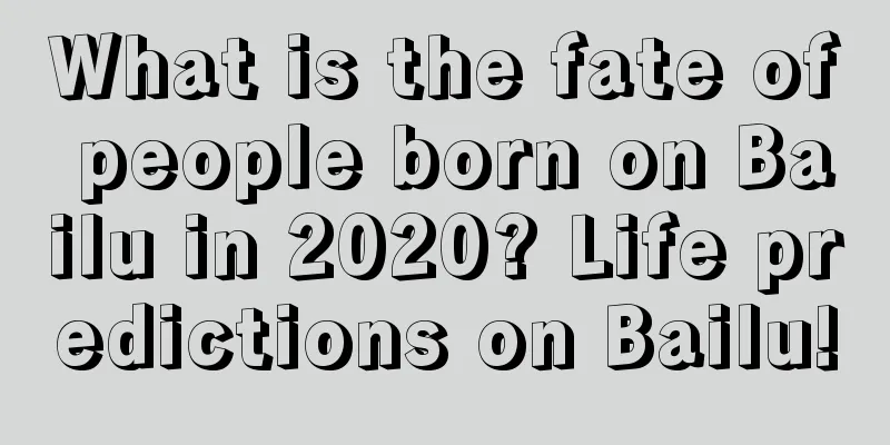 What is the fate of people born on Bailu in 2020? Life predictions on Bailu!