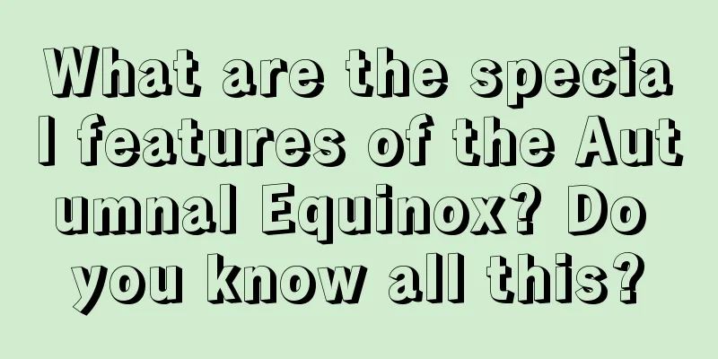What are the special features of the Autumnal Equinox? Do you know all this?