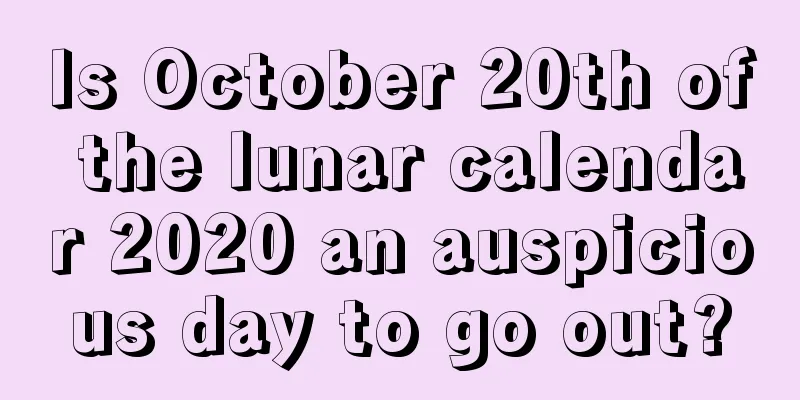 Is October 20th of the lunar calendar 2020 an auspicious day to go out?