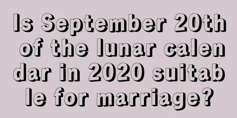Is September 20th of the lunar calendar in 2020 suitable for marriage?