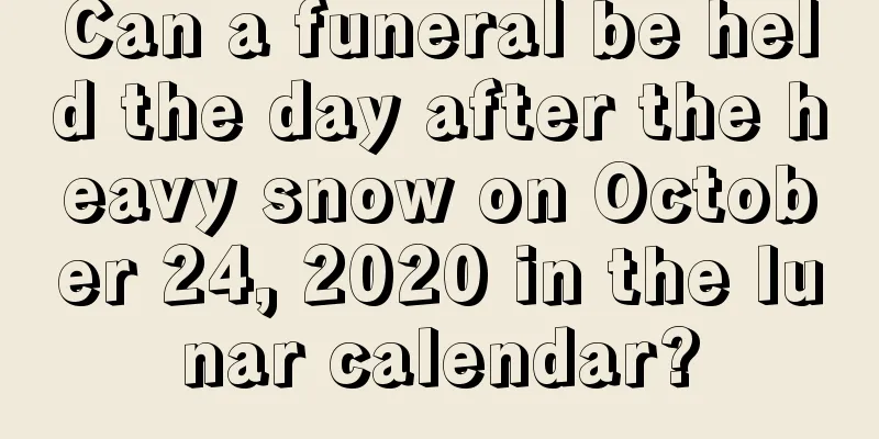 Can a funeral be held the day after the heavy snow on October 24, 2020 in the lunar calendar?