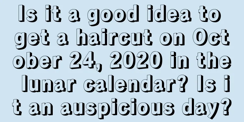 Is it a good idea to get a haircut on October 24, 2020 in the lunar calendar? Is it an auspicious day?